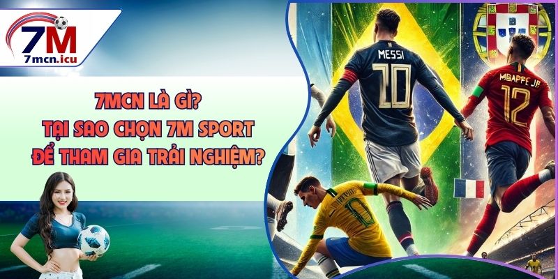 7MCN Là Gì? Tại Sao Chọn 7M Sport Để Tham Gia Trải Nghiệm?