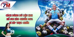 Cách Dùng Dữ Liệu H2H Để Soi Kèo Chuẩn 95% - Bí Kíp Thực Chiến