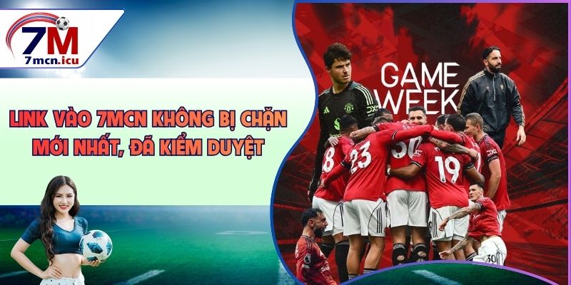 Link Vào 7MCN Không Bị Chặn Mới Nhất, Đã Kiểm Duyệt