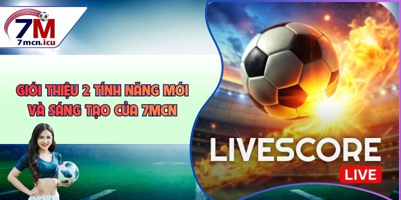Giới thiệu 2 tính năng mới và sáng tạo của 7MCN